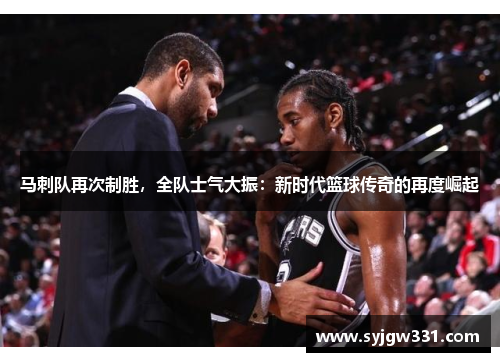 马刺队再次制胜，全队士气大振：新时代篮球传奇的再度崛起