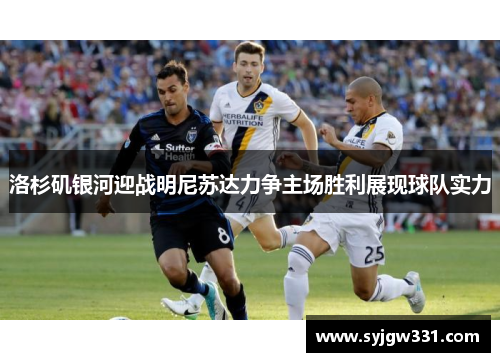 洛杉矶银河迎战明尼苏达力争主场胜利展现球队实力