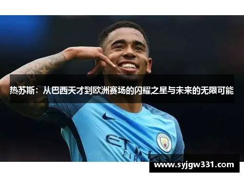 热苏斯：从巴西天才到欧洲赛场的闪耀之星与未来的无限可能